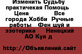 Изменить Судьбу, практичекая Помощь › Цена ­ 15 000 - Все города Хобби. Ручные работы » Фен-шуй и эзотерика   . Ненецкий АО,Куя д.